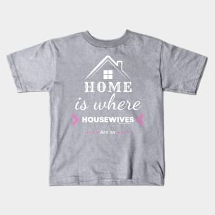 Home is for Housewives Kids T-Shirt